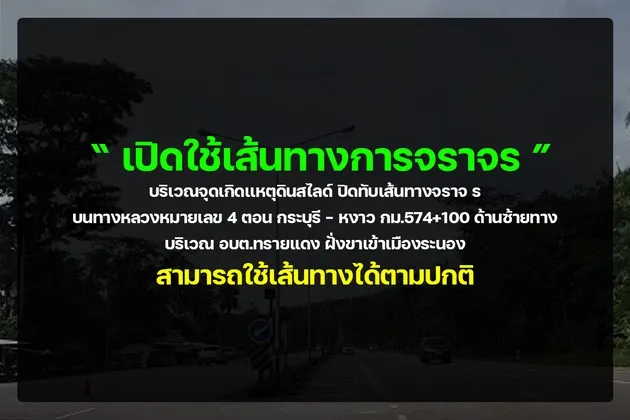 ทางหลวงหมายเลข ๔ ตอน​ กระบุรี - หงาว กม.๕๗๔+๑๐๐ ด้านซ้ายทาง บริเวณ อบต.ทรายแดง ฝั่งขาเข้าเมืองระนอง กลับมาใช้เส้นทางได้ปกติแล้ว