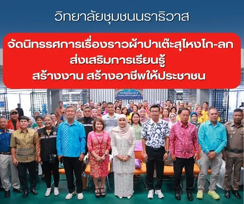 วิทยาลัยชุมชนนราธิวาส จัดนิทรรศการเรื่องราวผ้าปาเต๊ะสุไหงโก-ลก ส่งเสริมการเรียนรู้ สร้างงาน สร้างอาชีพให้ประชาชน